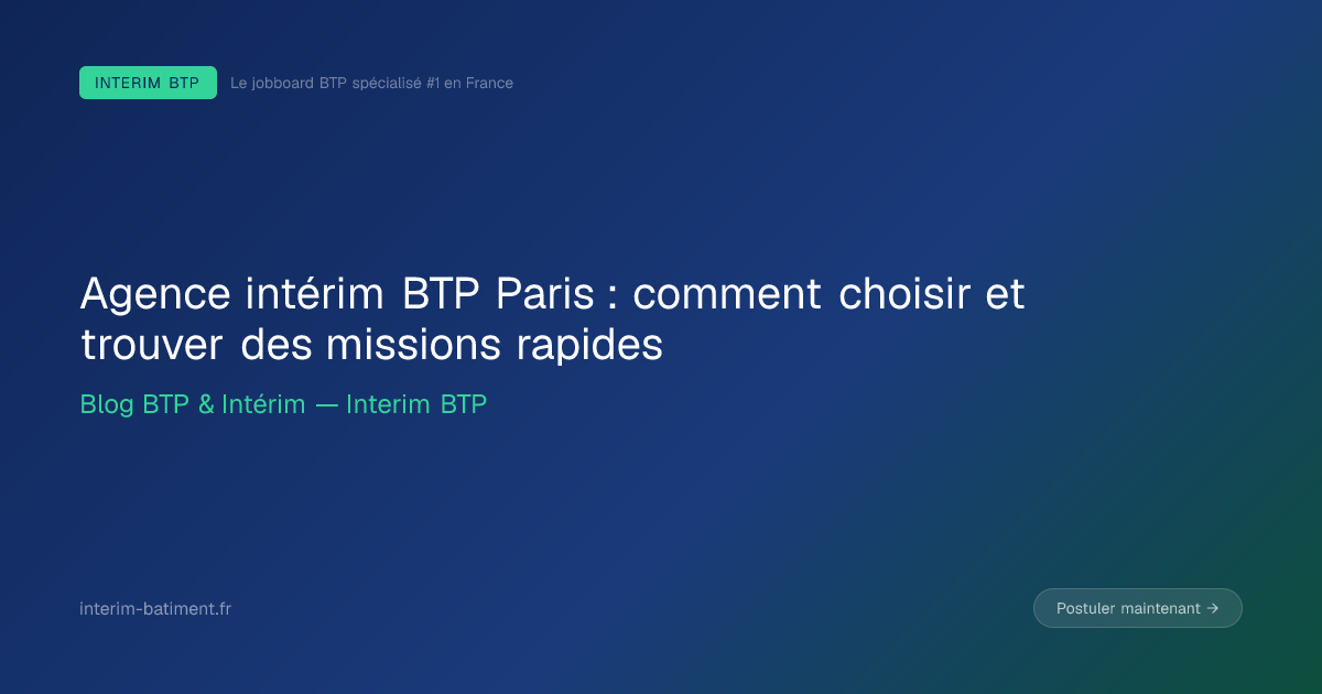 Agence intérim BTP Paris : comment choisir et trouver des missions rapides