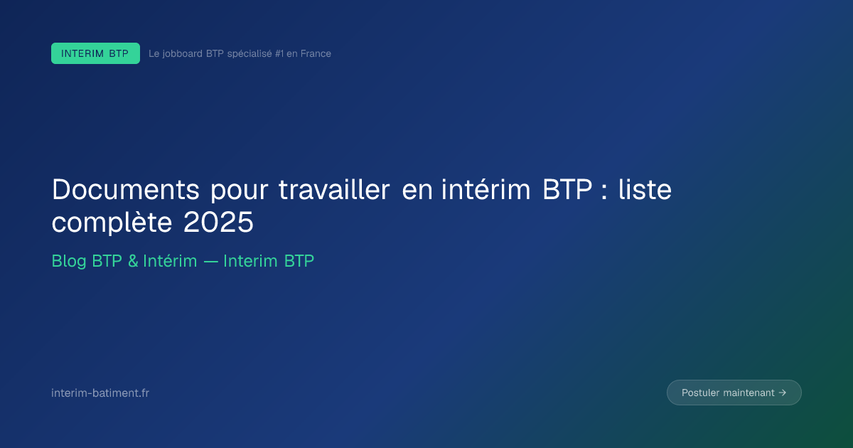 Documents pour travailler en intérim BTP : liste complète 2025