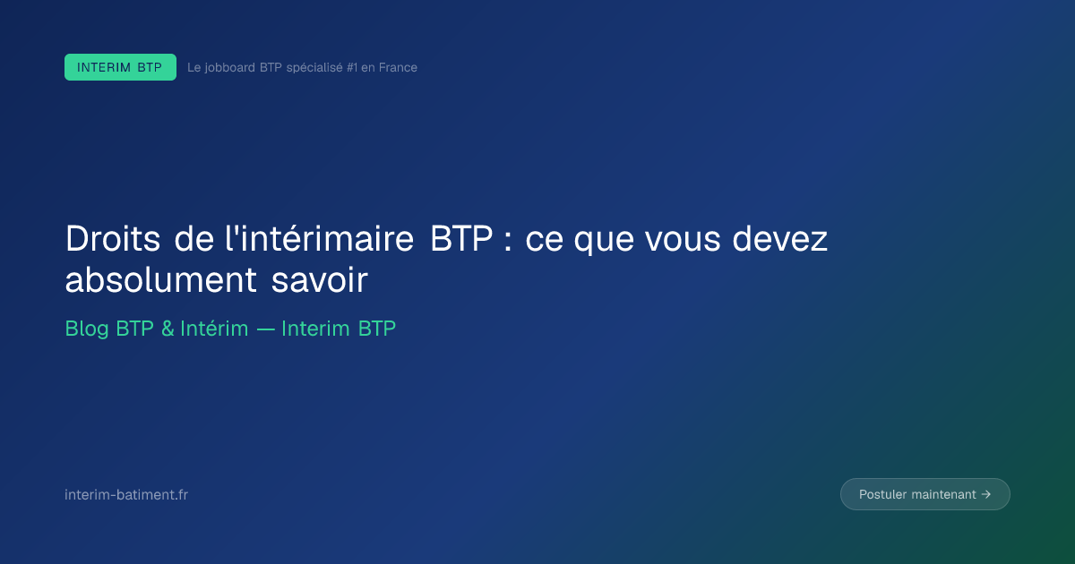 Droits de l'intérimaire BTP : ce que vous devez absolument savoir