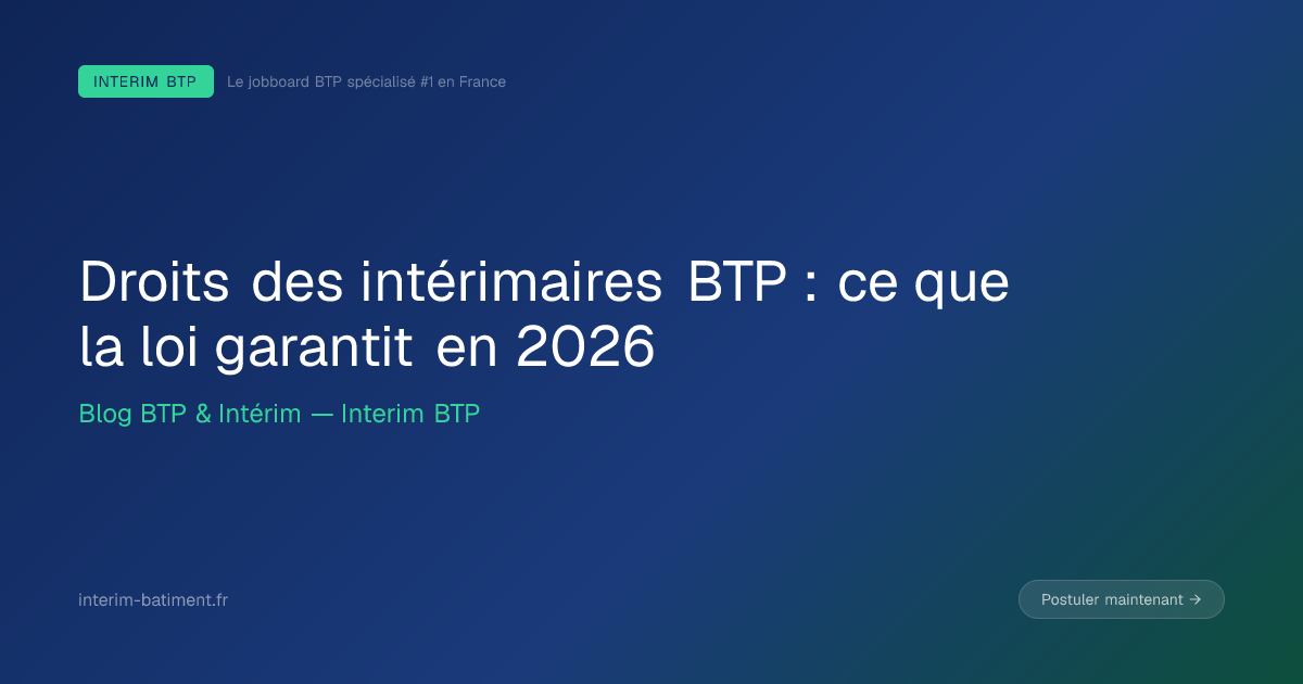 Droits des intérimaires BTP : ce que la loi garantit en 2026