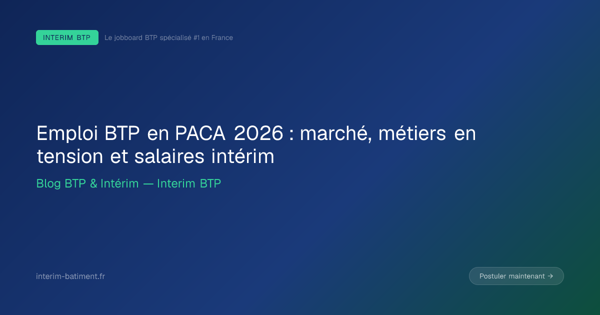 Emploi BTP en PACA 2026 : marché, métiers en tension et salaires intérim