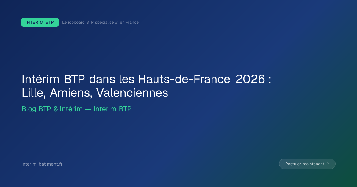 Intérim BTP dans les Hauts-de-France 2026 : Lille, Amiens, Valenciennes
