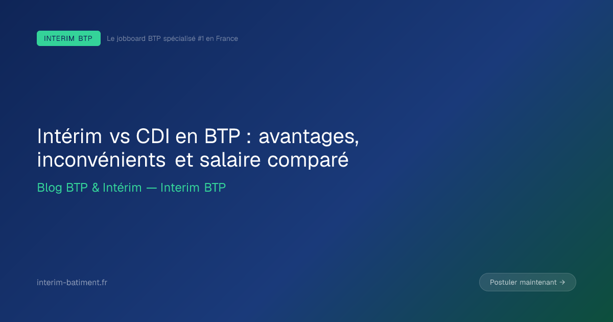 Intérim vs CDI en BTP : avantages, inconvénients et salaire comparé