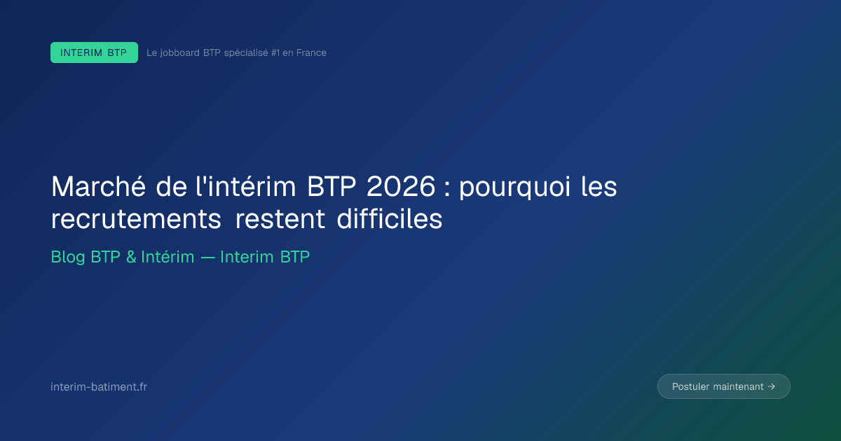Marché de l'intérim BTP 2026 : pourquoi les recrutements restent difficiles