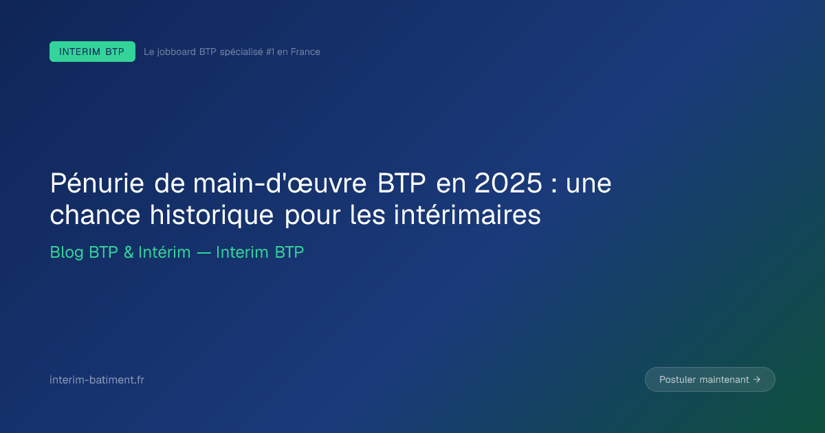 Pénurie de main-d'œuvre BTP en 2025 : une chance historique pour les intérimaires