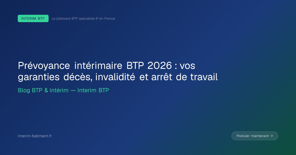 Prévoyance intérimaire BTP 2026 : vos garanties décès, invalidité et arrêt de travail