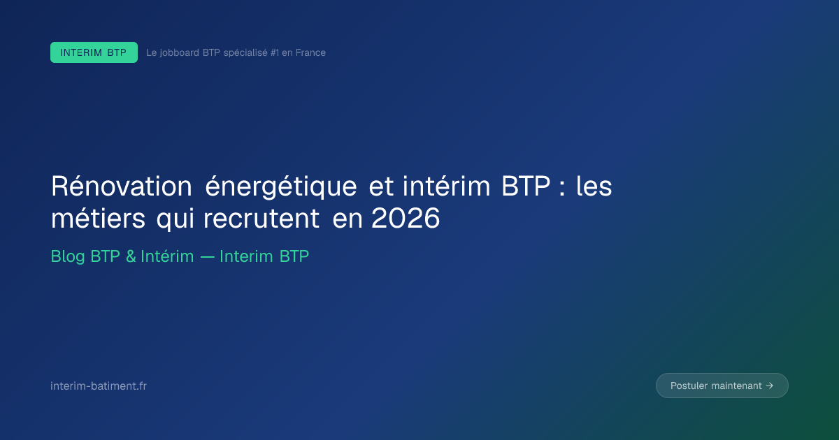Rénovation énergétique et intérim BTP : les métiers qui recrutent en 2026