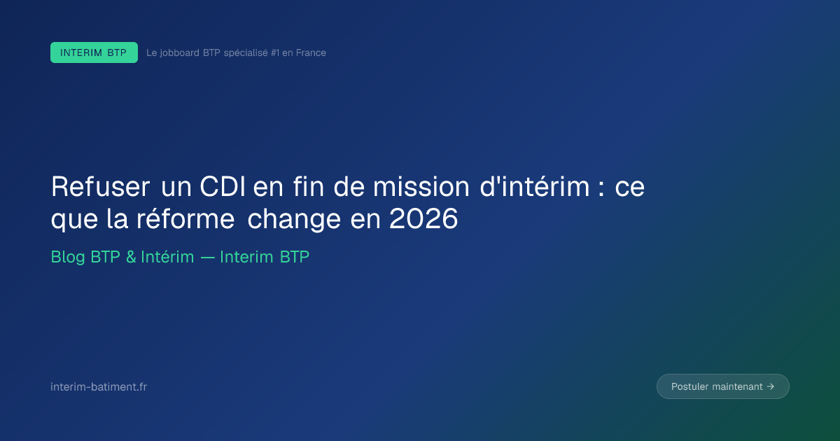 Refuser un CDI en fin de mission d'intérim : ce que la réforme change en 2026