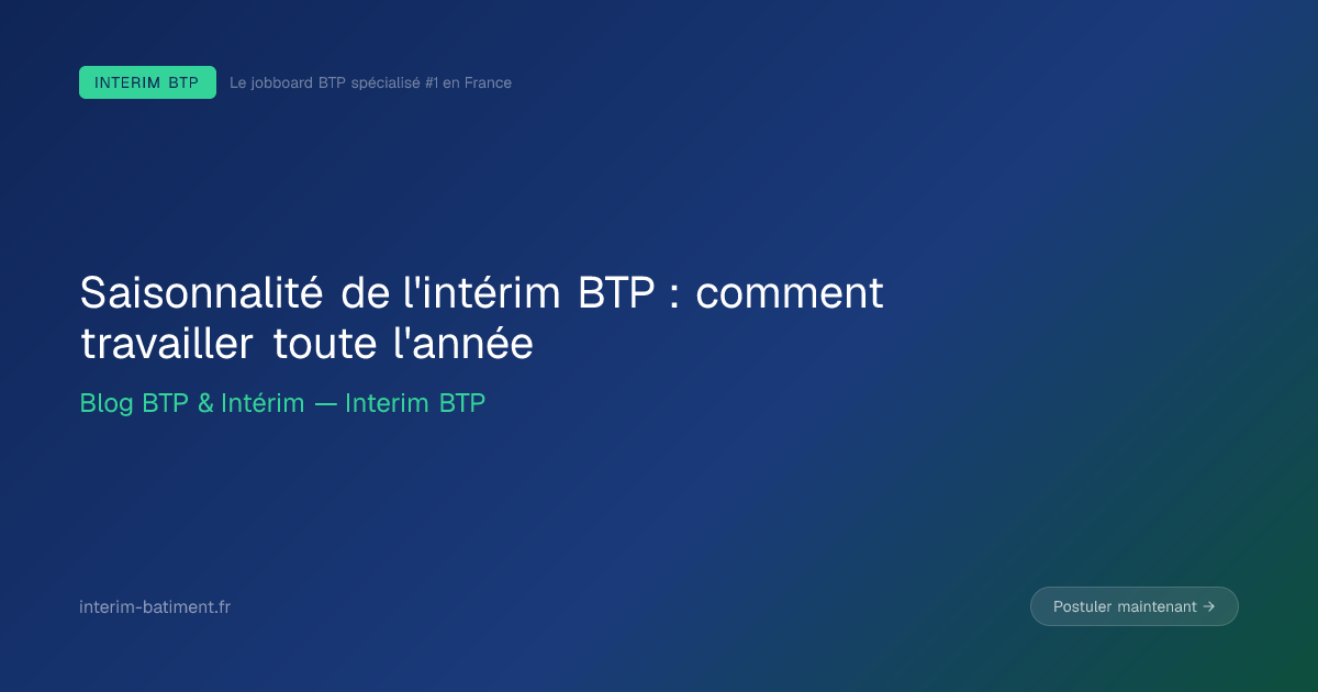 Saisonnalité de l'intérim BTP : comment travailler toute l'année