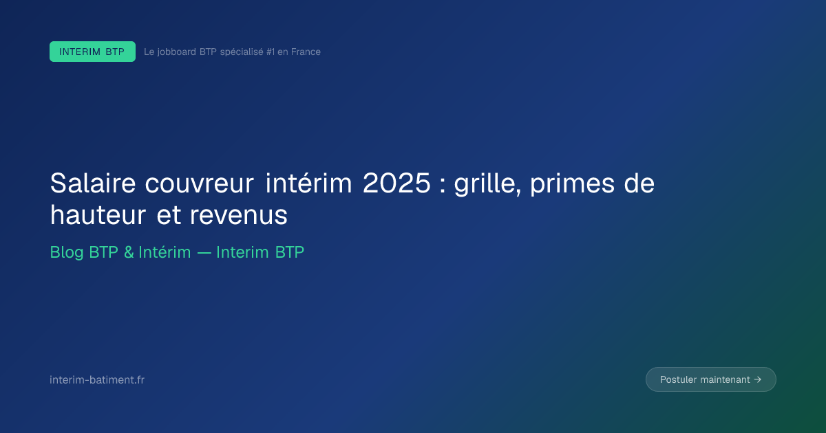 Salaire couvreur intérim 2025 : grille, primes de hauteur et revenus