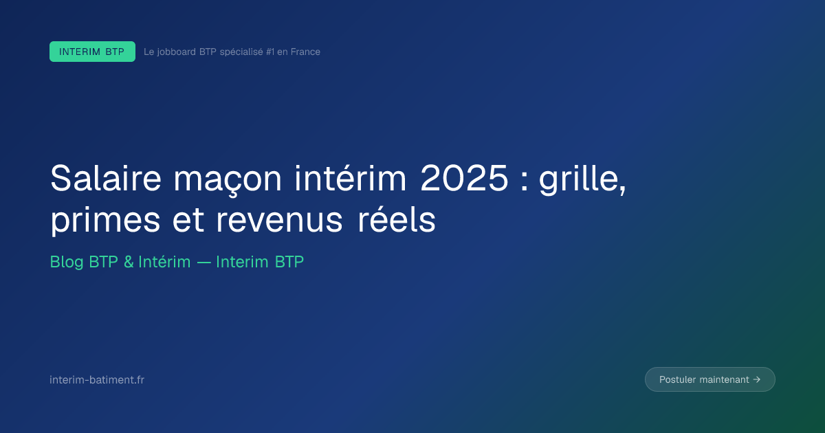 Salaire maçon intérim 2025 : grille, primes et revenus réels
