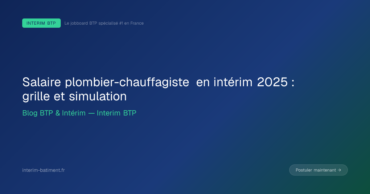 Salaire plombier-chauffagiste en intérim 2025 : grille et simulation